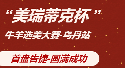 “美瑞蒂克杯”牛羊选美大赛，首盘告捷，圆满成功。
